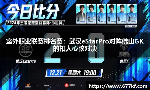 室外职业联赛排名赛：武汉eStarPro对阵佛山GK的扣人心弦对决
